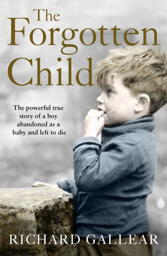 The Forgotten Child A Little Boy Abandoned At Birth His Fight For Survival A Powerful True Story Gallear