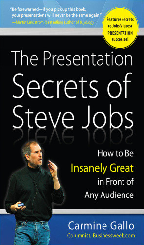 The Presentation Secrets Of Steve Jobs How To Be Insanely Great In Front Of Any Audience Carmine Gallo