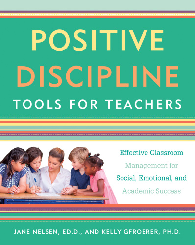 Positive Discipline Tools For Teachers Effective Classroom Management For Social Emotional And Academic Success First Edition Gfroerer