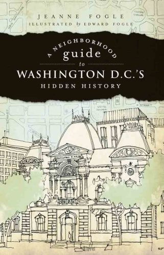 A Neighborhood Guide To Washington Dcs Hidden History Fogle