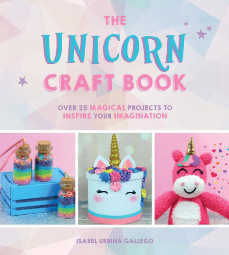 The Unicorn Craft Book Over 25 Magical Projects To Inspire Your Imagination Isabel Urbina Gallego