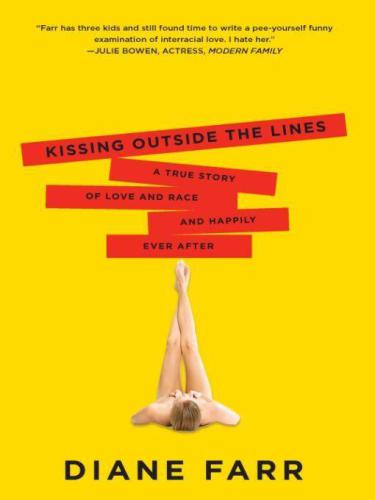 Kissing Outside The Lines A True Story Of Love And Race And Happily Ever After Farr