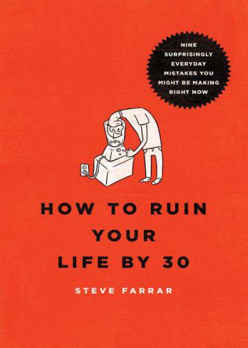 How To Ruin Your Life By 30 Nine Surprisingly Everyday Mistakes You Might Be Making Right Now Farrar