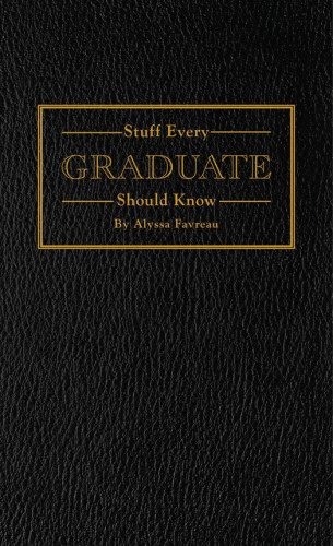 Stuff Every Graduate Should Know A Handbook For The Real World Favreau