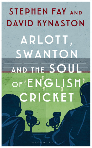 Arlott Swanton And The Soul Of English Cricket Fay Stephenkynaston