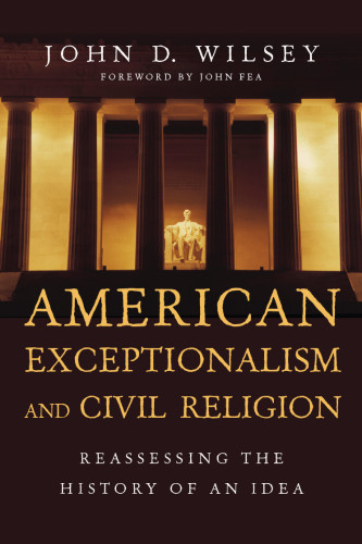 American Exceptionalism And Civil Religion Reassesing The History Of An Idea John Fea
