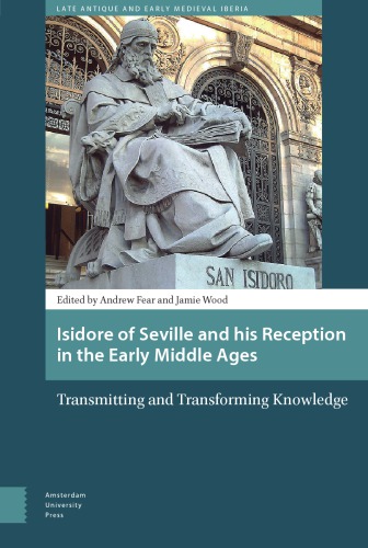 Isidore Of Seville And His Reception In The Early Middle Ages Transmitting And Transforming Knowledge Fear