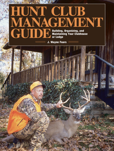 Hunt Club Management Guide Building Organizing And Maintaining Your Clubhouse Or Lodge Fears