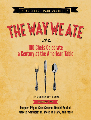 The Way We Ate 100 Chefs Celebrate A Century At The American Table First Touchstone Hardcover Edition Noah Fecks Paul Wagtouicz