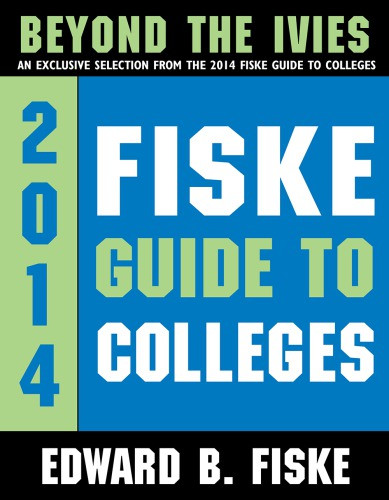 2014 Fiske Guide To Colleges Beyond The Ivies An Exclusive Selection From The 2014 Fiske Guide To Colleges Edward B Fiske