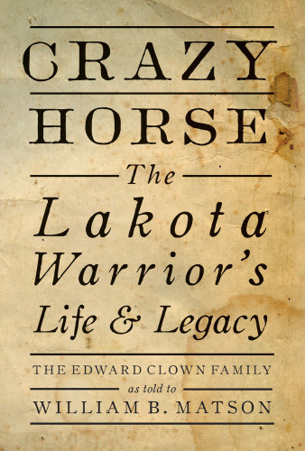 Crazy Horse The Lakota Warriors Life Legacy First Edition The Edward Clown Family