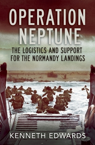 Operation Neptune The Logistics And Support For The Normandy Landings Revised Edition Kenneth Edwards