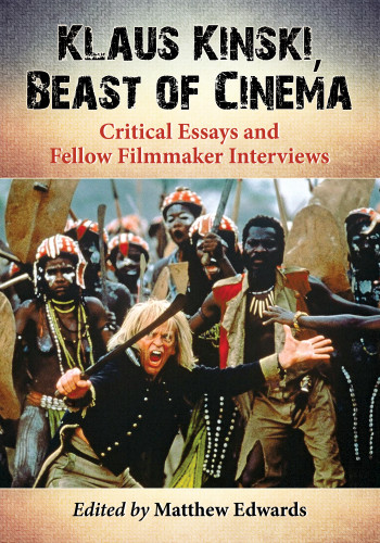 Klaus Kinski Beast Of Cinema Critical Essays And Fellow Filmmaker Interviews Matthew Edward