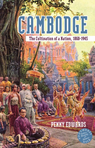 Cambodge The Cultivation Of A Nation 18601945 Southeast Asiapolitics Meaning And Memory Edwards