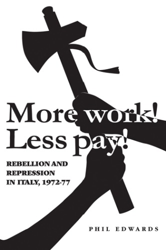 More Work Less Pay Rebellion And Repression In Italy 19721977 Edwards
