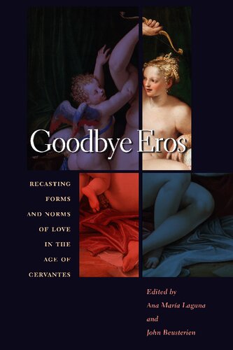 Goodbye Eros Recasting Forms And Norms Of Love In The Age Of Cervantes Ana Laguna