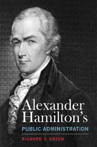 Alexander Hamiltons Public Administration Richard T Green