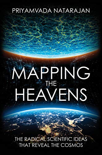 Mapping The Heavens The Radical Scientific Ideas That Reveal The Cosmos Priyamvada Natarajan