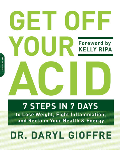 Get Off Your Acid 7 Steps In 7 Days To Lose Weight Fight Inflammation And Reclaim Your Health Energy First Edition Gioffre