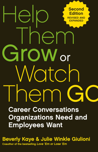 Help Them Grow Or Watch Them Go Career Conversations Organizations Need And Employees Want Second Edition Julie Winkle Giulioni