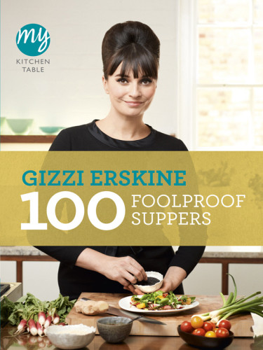 My Kitchen Table 100 Foolproof Suppers Gizzi Erskine