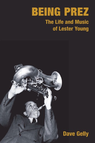 Being Prez The Life And Music Of Lester Young Gelly Daveyoung