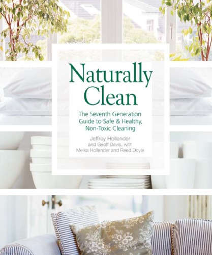 Naturally Clean The Seventh Generation Guide To Safe And Healthy Nontoxic Cleaning Geoff Davisjeffrey Hollendermeika Hollender
