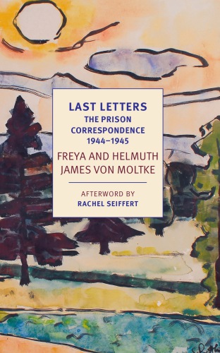 Last Letters The Prison Correspondence Between Freya And Helmuth Von Moltke September 1944january 1945 Frisch