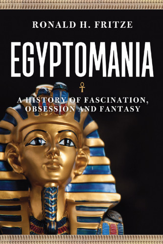 Egyptomania A History Of Fascination Obsession And Fantasy Fritze