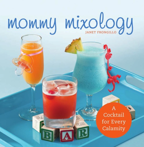 Mommy Mixology A Cocktail For Every Calamity Frongillo Janet