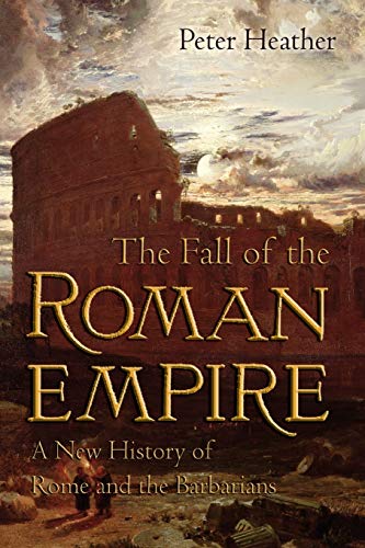 The Fall Of The Roman Empire A New History Of Rome And The Barbarians Peter Heather