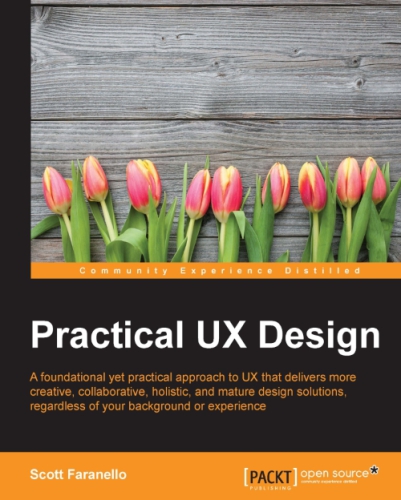 Practical Ux Design A Foundational Yet Practical Approach To Ux That Delivers More Creative Collaborative Holistic And Mature Design Solutions Regardless Of Your Background Or Experience Faranello