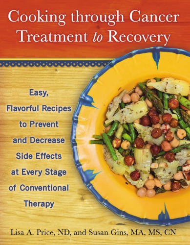 Cooking Through Cancer Treatment To Recovery Easy Flavorful Recipes To Prevent And Decrease Side Effects At Every Stage Of Conventional Therapy Gins