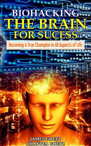 Biohacking The Brain For Success Becoming A True Champion In All Aspects Of Life Goetz
