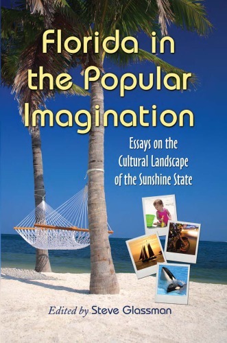 Florida In The Popular Imagination Essays On The Cultural Landscape Of The Sunshine State Glassman