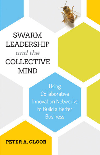 Swarm Leadership And The Collective Mind Using Collaborativeinnovation Networks To Build A Better Business Gloor