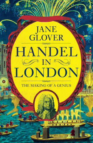 Handel In London The Making Of A Genius Glover Jane