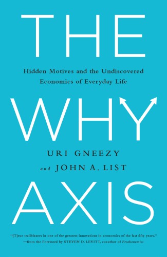 The Why Axis Hidden Motives And The Undiscovered Economics Of Everyday Life Gneezy
