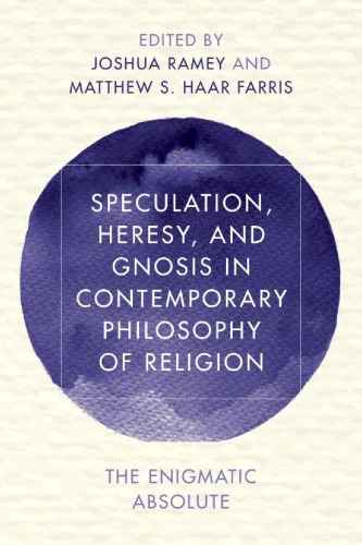 Speculation Heresy And Gnosis In Contemporary Philosophy Of Religion The Enigmatic Absolute Gnosishaar Farris