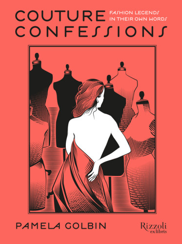 Couture Confessions Fashion Legends In Their Own Words Pamela Golbin