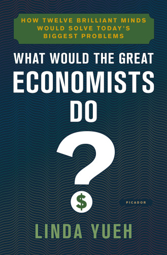 What Would The Great Economists Do How Twelve Brilliant Minds Would Solve Todays Biggest Problems First Picador Paperback Edition Gim
