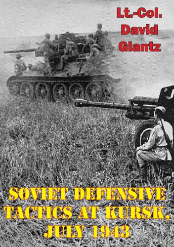 Soviet Defensive Tactics At Kursk July 1943 Glantz Colonel David M