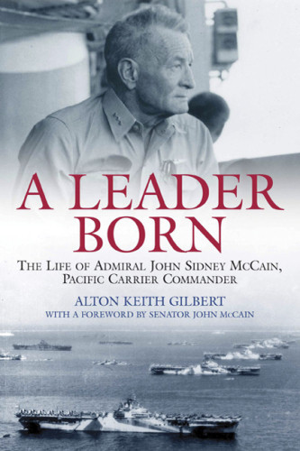 Leader Born The Life Of Admiral John Sidney Mccain Pacific Carrier Commander Gilbert