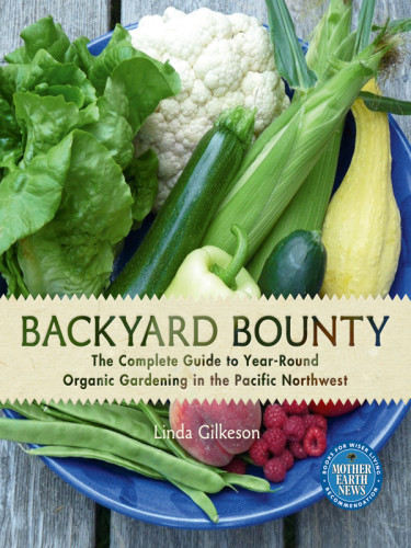 Backyard Bounty The Complete Guide To Yearround Organic Gardening In The Pacific Northwest Linda Gilkeson