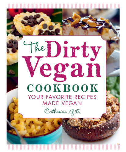 The Dirty Vegan Cookbook Your Favorite Recipes Made Vegan Includes Over 100 Recipes Catherine Gill
