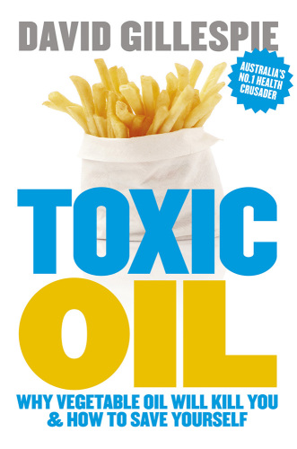 Toxic Oil Why Vegetable Oil Will Kill You How To Save Yourself Gillespie