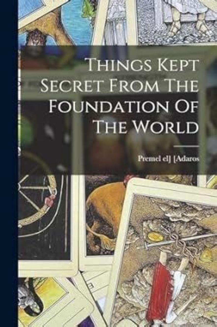 Things Kept Secret From The Foundation Of The World Premel El Adaros