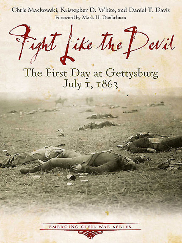 Fight Like The Devil The First Day At Gettysburg July 1 1863 1st Edition Chris Mackowski