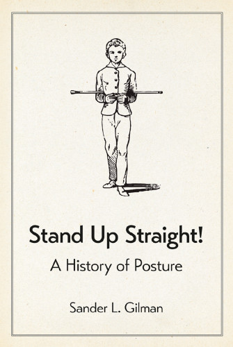 Stand Up Straight A History Of Posture Gilman Sander L