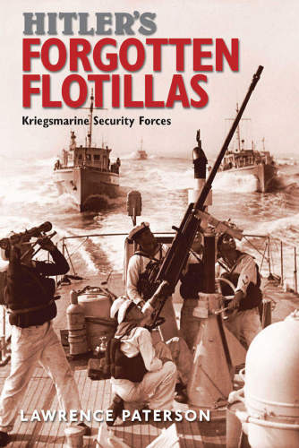 Hitlers Forgotten Flotillas Kriegsmarine Security Forces Lawrence Paterson
